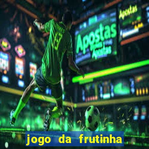 jogo da frutinha da dinheiro